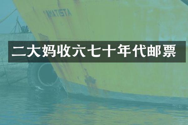 二大妈收六七十年代邮票