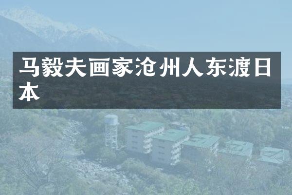 马毅夫画家沧州人东渡日本