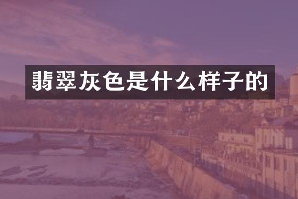 翡翠灰色是什么样子的