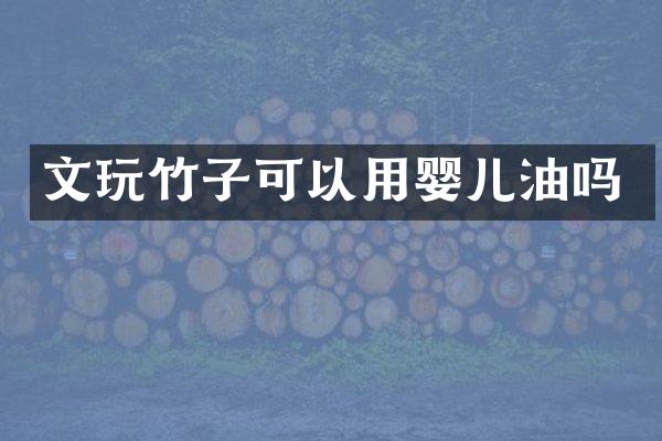文玩竹子可以用婴儿油吗