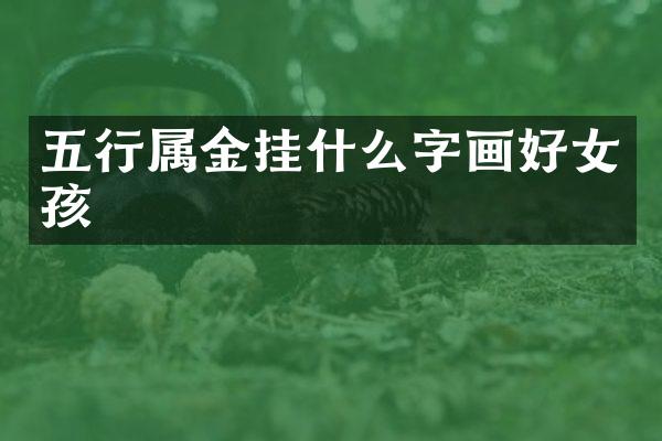 五行属金挂什么字画好女孩