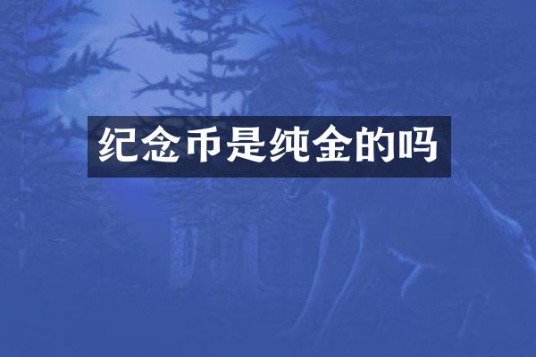 纪念币是纯金的吗