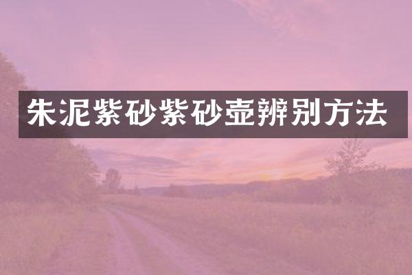 朱泥紫砂紫砂壶辨别方法