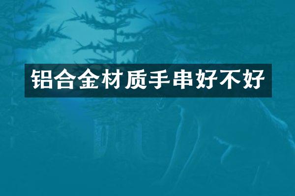 铝合金材质手串好不好