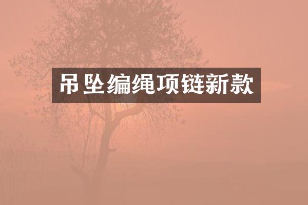 吊坠编绳项链新款