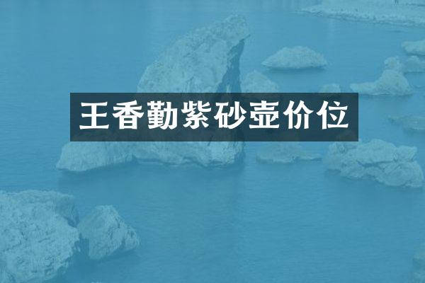 王香勤紫砂壶价位