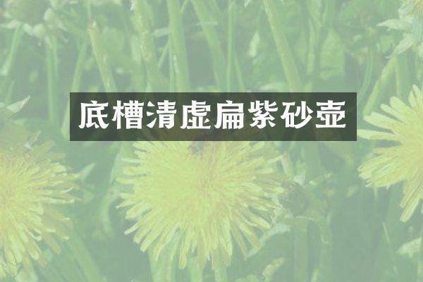 底槽清虚扁紫砂壶