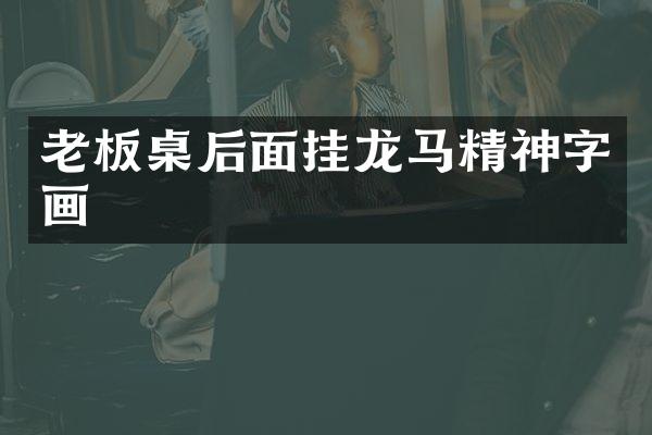 老板桌后面挂龙马精神字画
