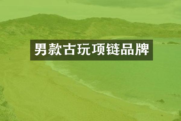男款古玩项链品牌