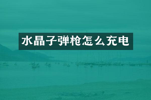 水晶子弹枪怎么充电