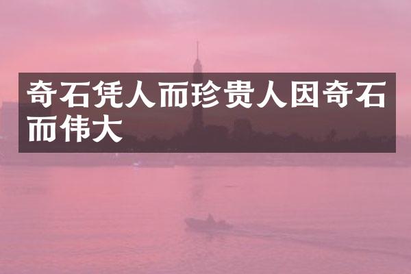 奇石凭人而珍贵人因奇石而伟大