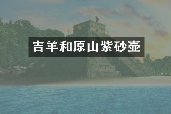 吉羊和原山紫砂壶
