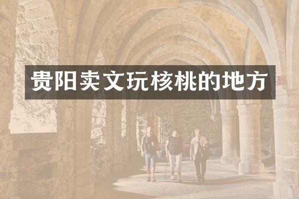 贵阳卖文玩核桃的地方