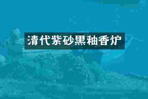 清代紫砂黑釉香炉