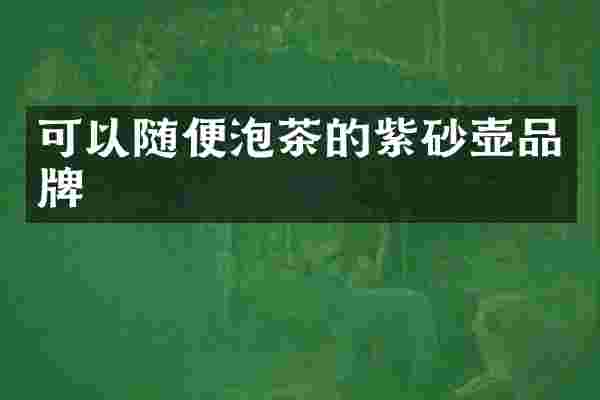 可以随便泡茶的紫砂壶品牌
