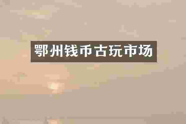 鄂州钱币古玩市场