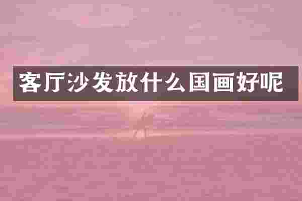客厅沙发放什么国画好呢