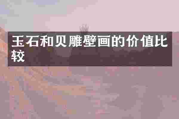 玉石和贝雕壁画的价值比较