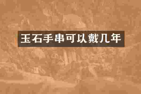玉石手串可以戴几年
