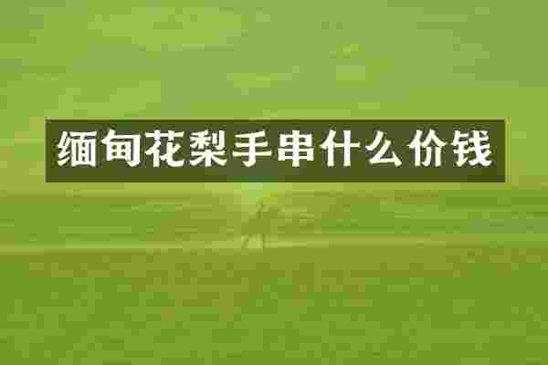 缅甸花梨手串什么价钱