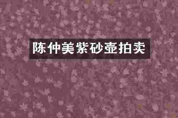 陈仲美紫砂壶拍卖