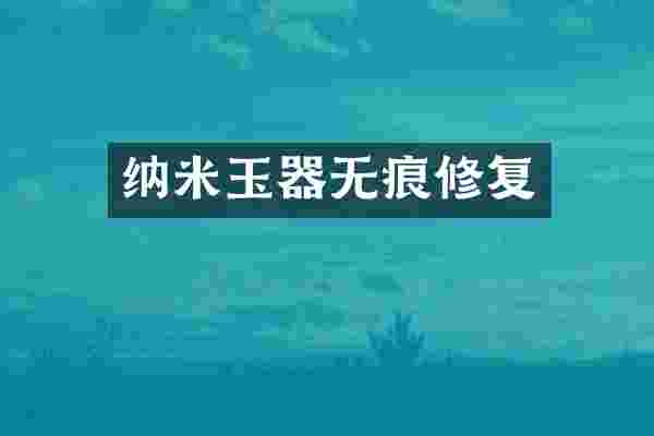 纳米玉器无痕修复