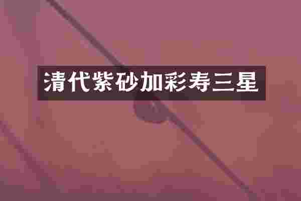 清代紫砂加彩寿三星