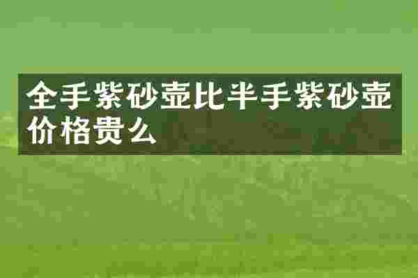 全手紫砂壶比半手紫砂壶价格贵么