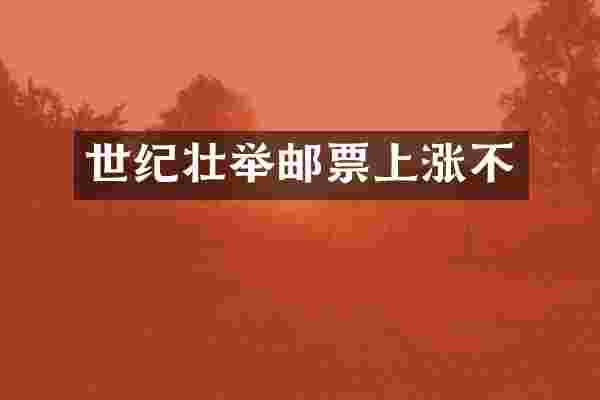 世纪壮举邮票上涨不