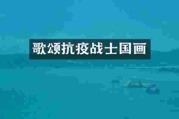 歌颂抗疫战士国画