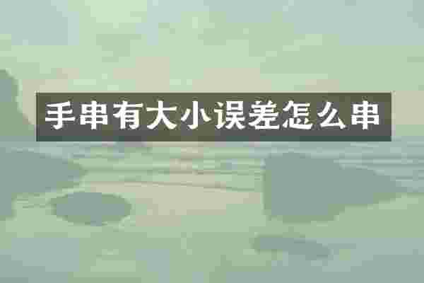 手串有大小误差怎么串