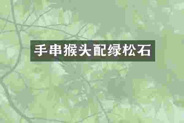 手串猴头配绿松石