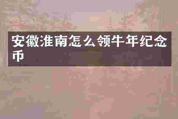 安徽淮南怎么领牛年纪念币