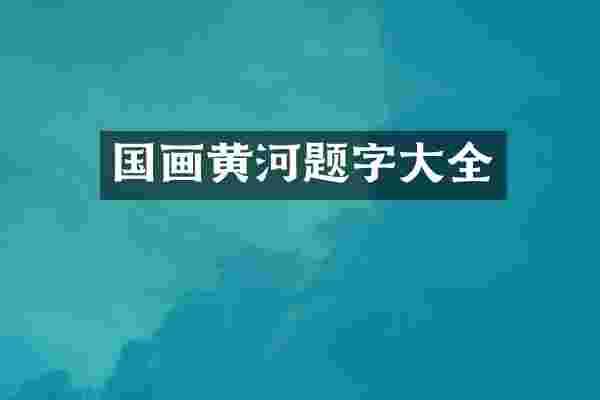 国画黄河题字大全
