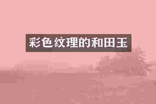 彩色纹理的和田玉