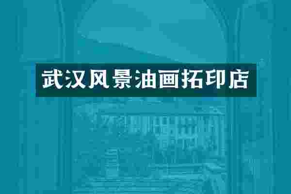 武汉风景油画拓印店