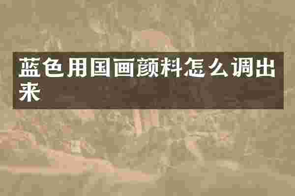 蓝色用国画颜料怎么调出来