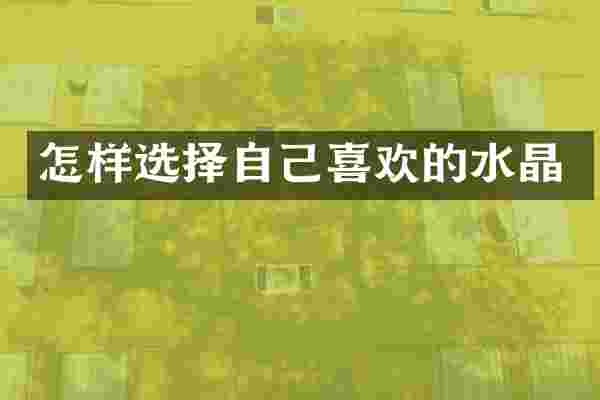 怎样选择自己喜欢的水晶