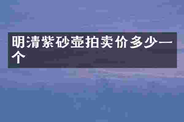 明清紫砂壶拍卖价多少一个