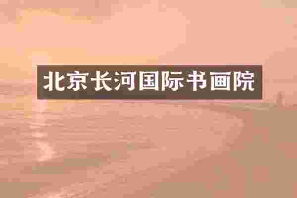 北京长河国际书画院