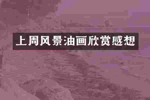 上周风景油画欣赏感想
