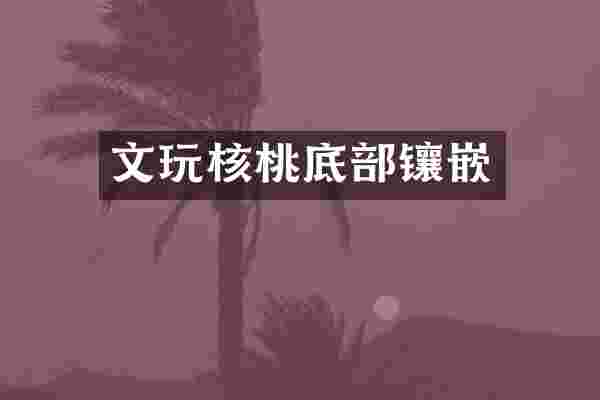 文玩核桃底部镶嵌