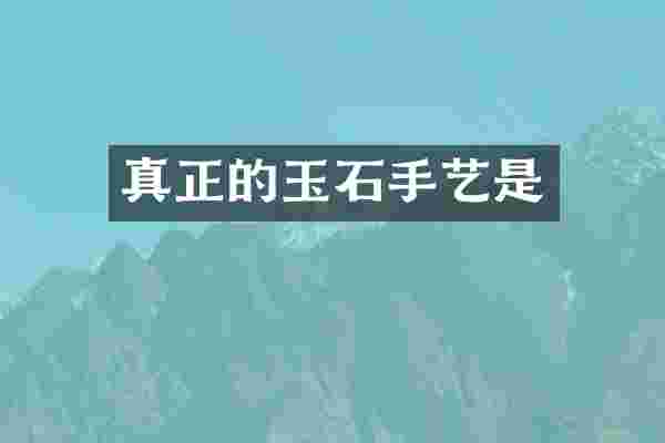 真正的玉石手艺是