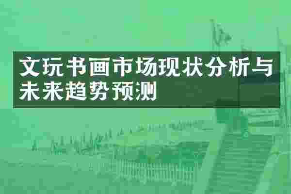 文玩书画市场现状分析与未来趋势预测