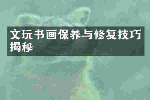 文玩书画保养与修复技巧揭秘