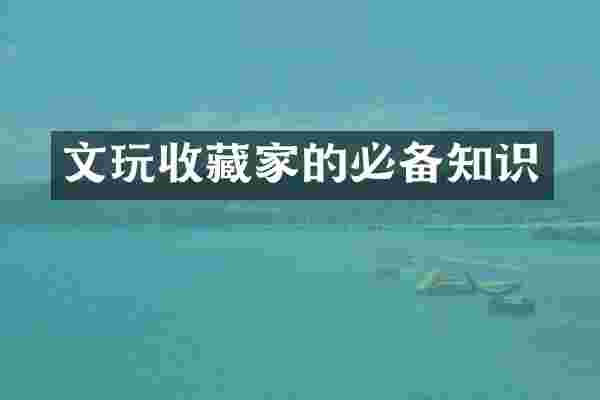 文玩收藏家的必备知识