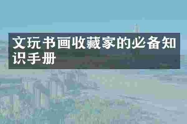 文玩书画收藏家的必备知识手册
