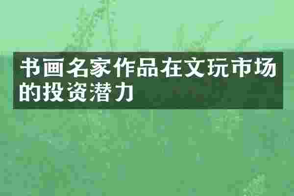 书画名家作品在文玩市场的投资潜力