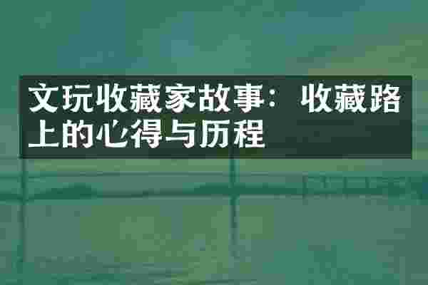 文玩收藏家故事：收藏路上的心得与历程