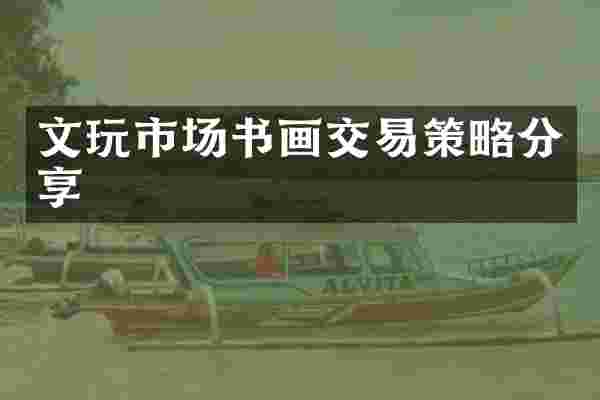 文玩市场书画交易策略分享